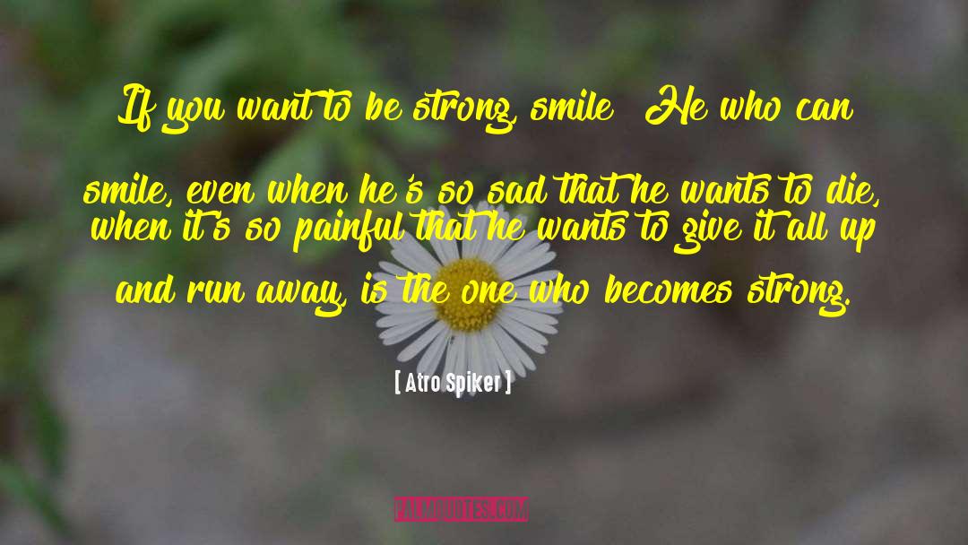 Smile And Laugh quotes by Atro Spiker