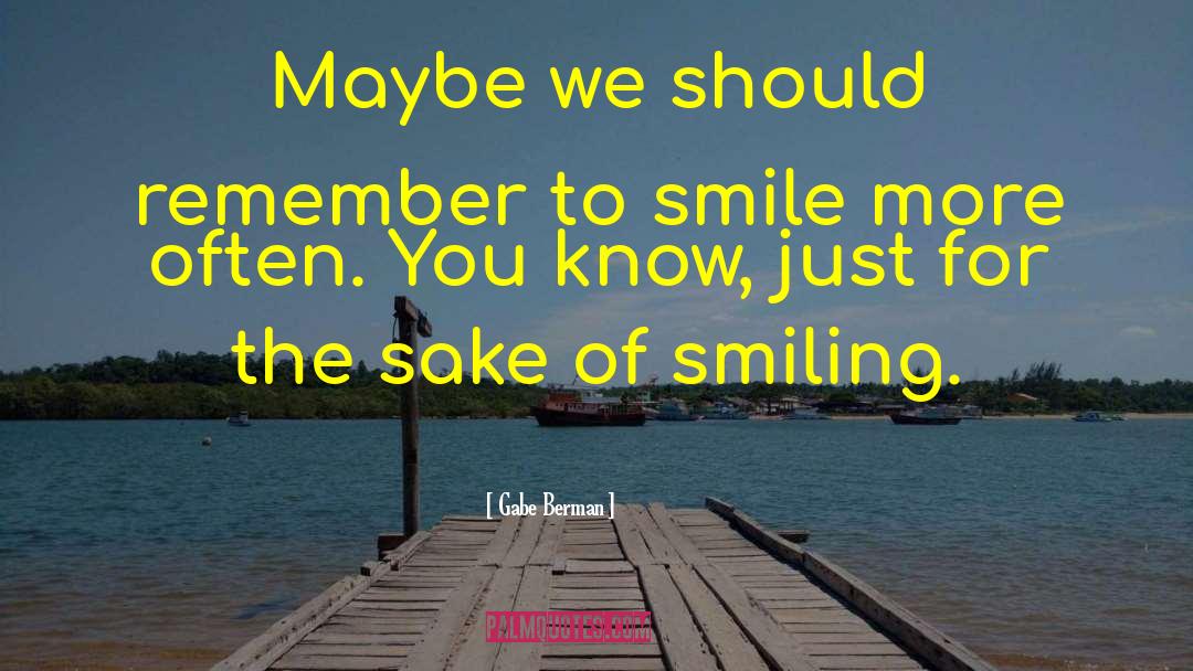 Smile Smiles quotes by Gabe Berman