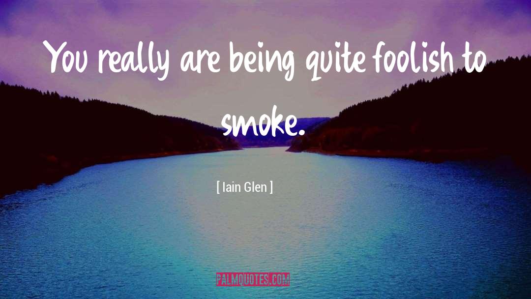 Smoke quotes by Iain Glen