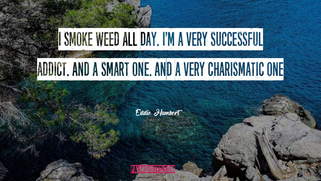 Smoke Weed quotes by Eddie Humbert