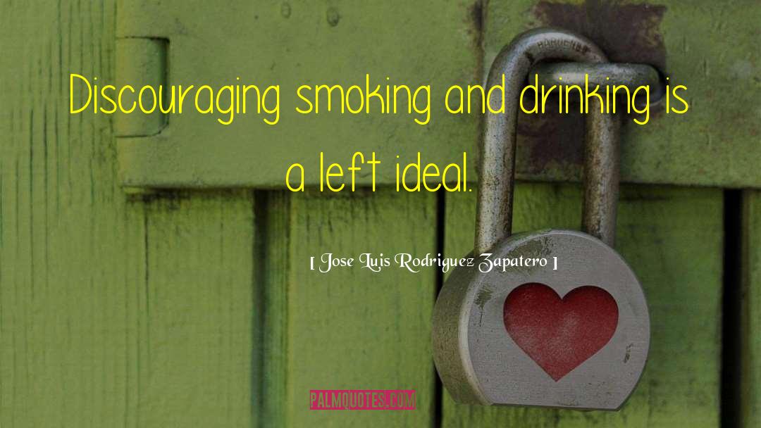 Smoking And Drinking quotes by Jose Luis Rodriguez Zapatero