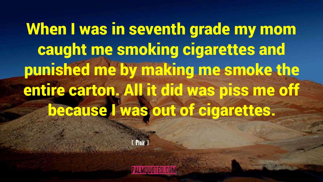 Smoking Cigarettes quotes by Pink