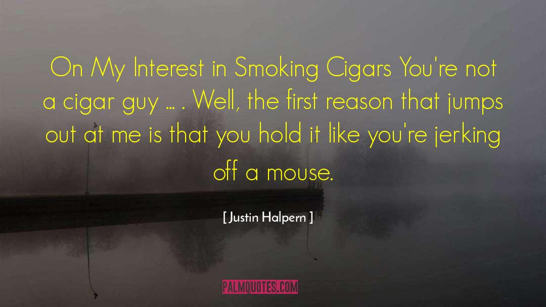 Smoking Cigars quotes by Justin Halpern