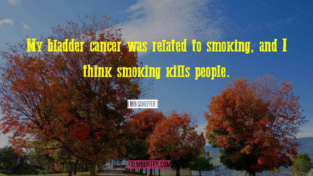 Smoking Kills quotes by Bob Schieffer