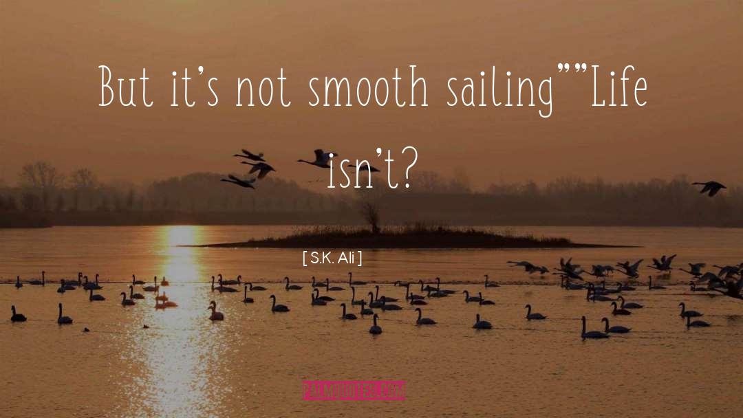 Smooth Sailing quotes by S.K. Ali