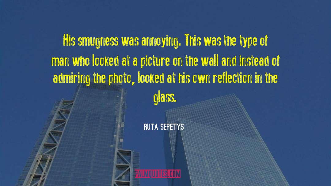 Smugness quotes by Ruta Sepetys