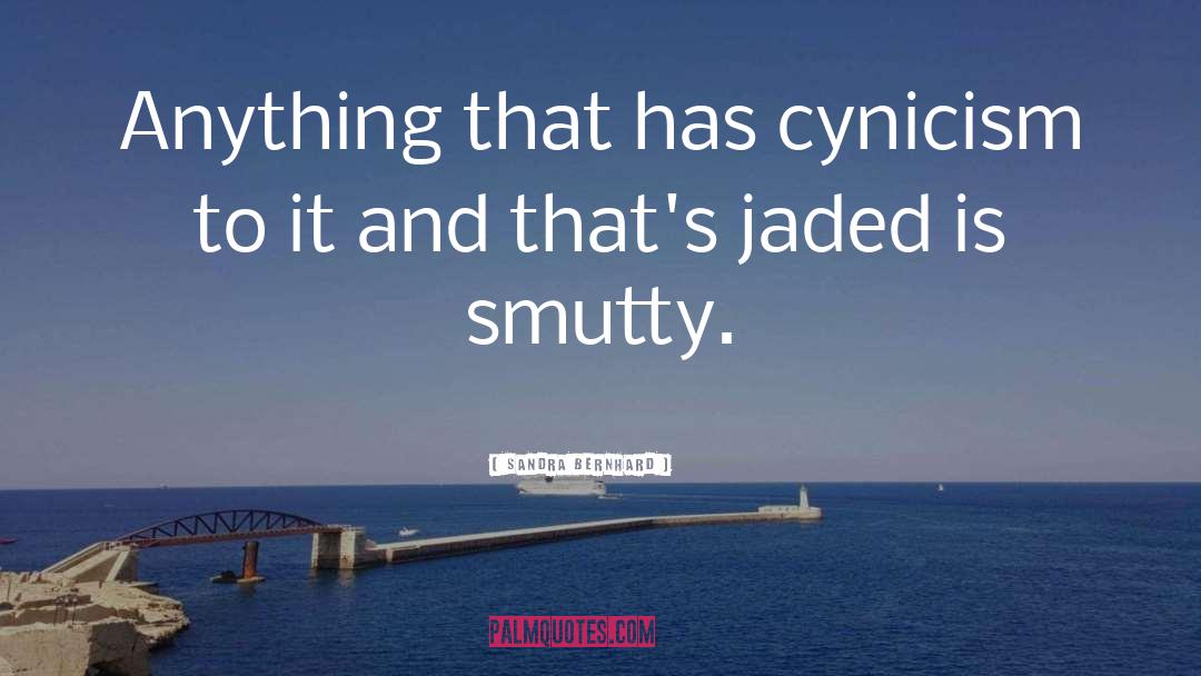 Smutty quotes by Sandra Bernhard