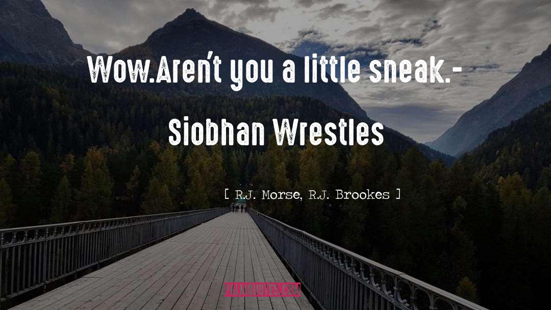 Sneak quotes by R.J. Morse, R.J. Brookes