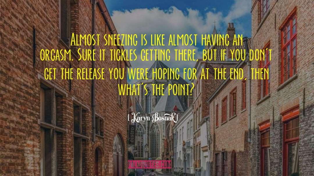 Sneezing quotes by Karyn Bosnak