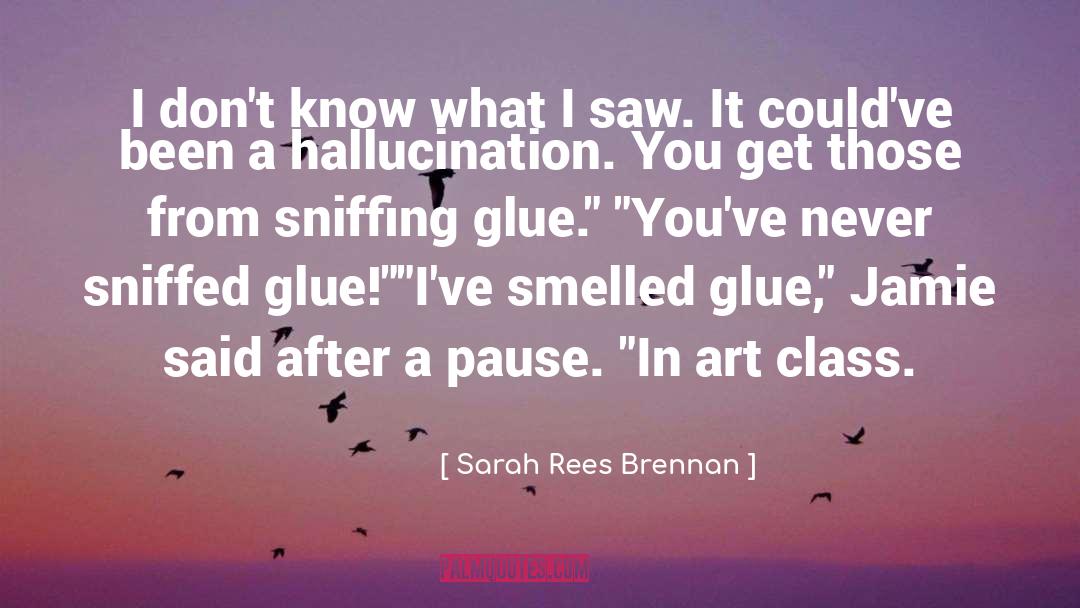 Sniffing Glue quotes by Sarah Rees Brennan
