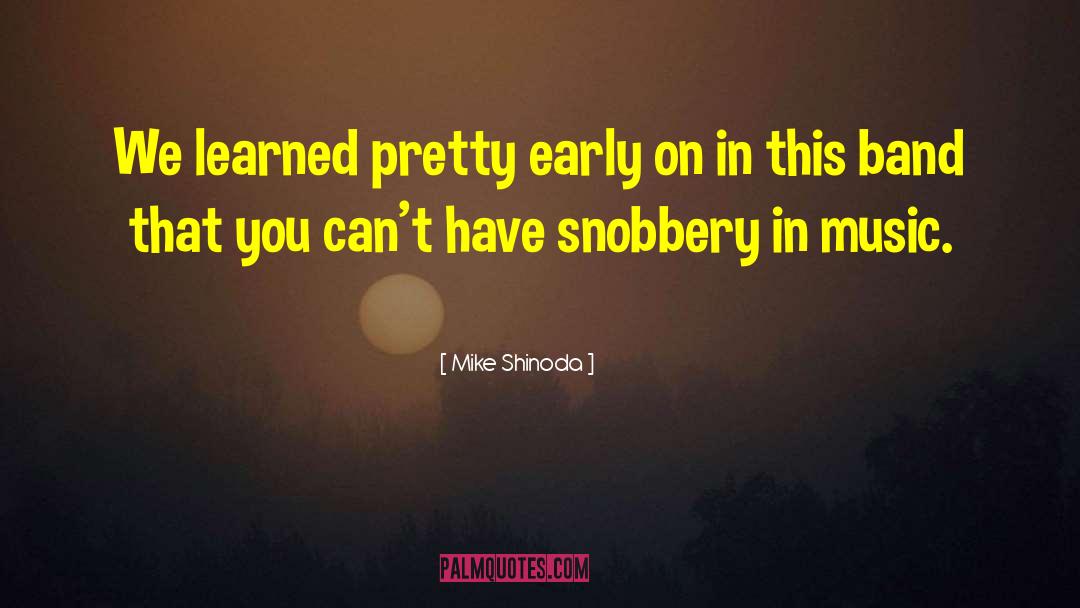 Snobbery quotes by Mike Shinoda