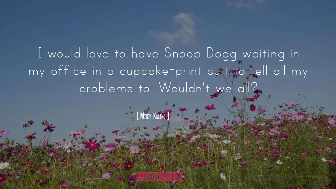 Snoop quotes by Mindy Kaling