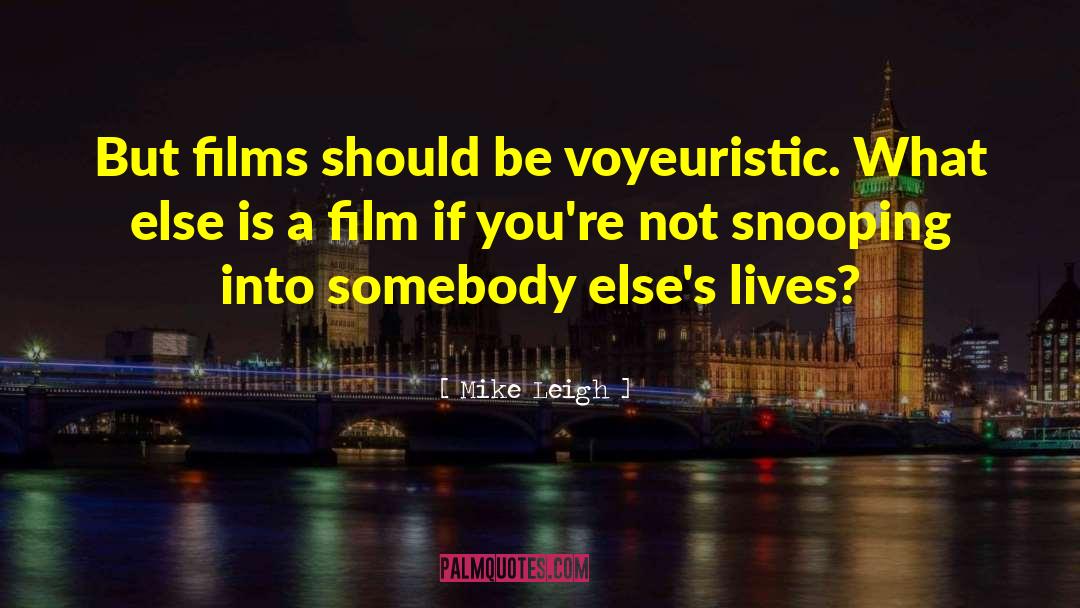 Snooping quotes by Mike Leigh