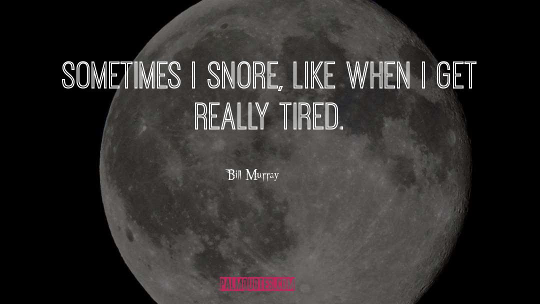 Snore quotes by Bill Murray