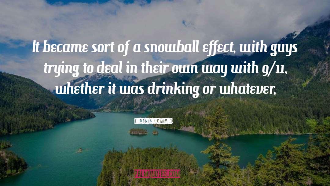 Snowball Effect quotes by Denis Leary