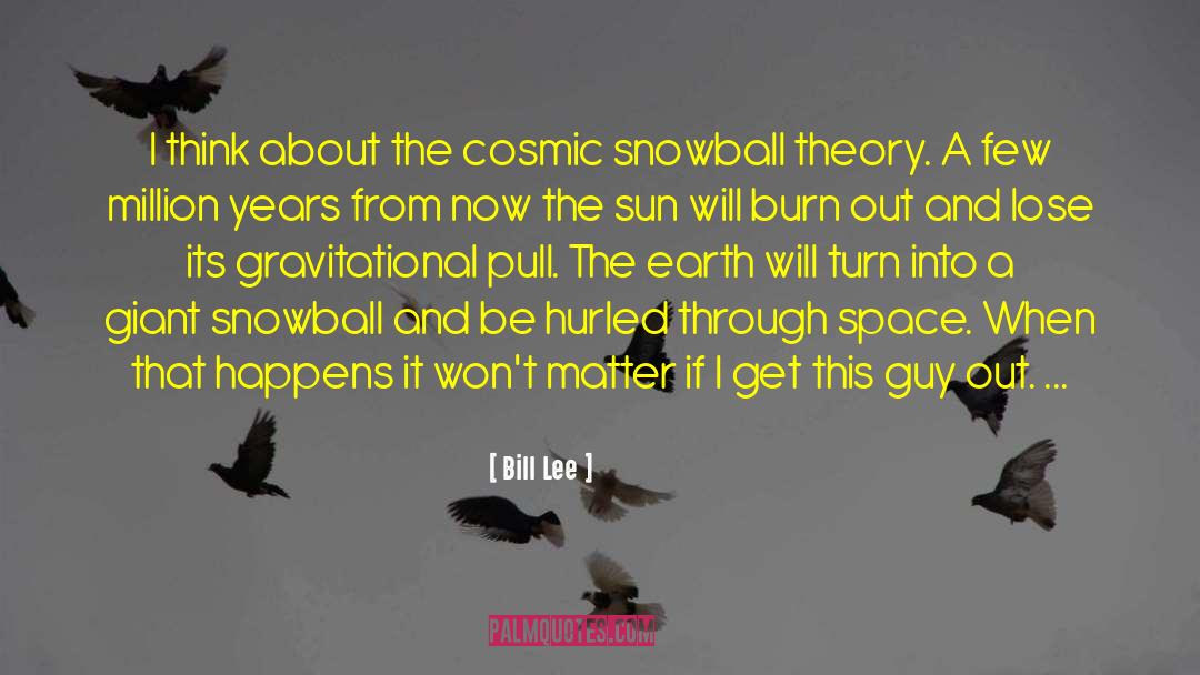 Snowball quotes by Bill Lee