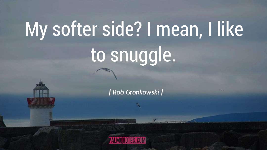 Snuggle quotes by Rob Gronkowski