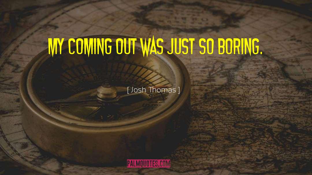 So Boring quotes by Josh Thomas