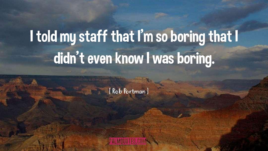 So Boring quotes by Rob Portman