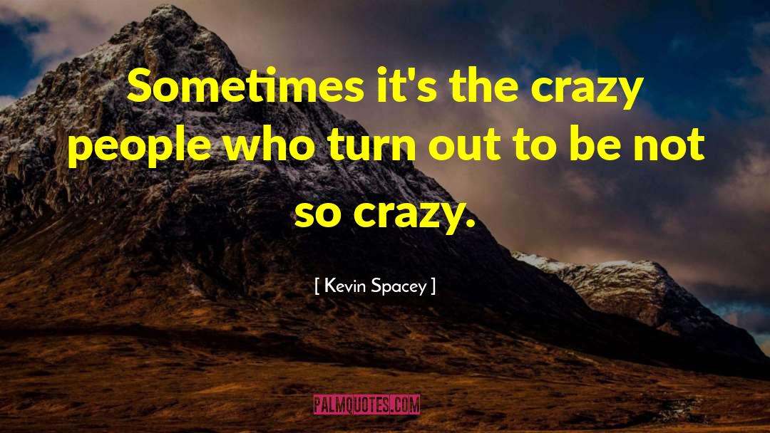 So Crazy quotes by Kevin Spacey