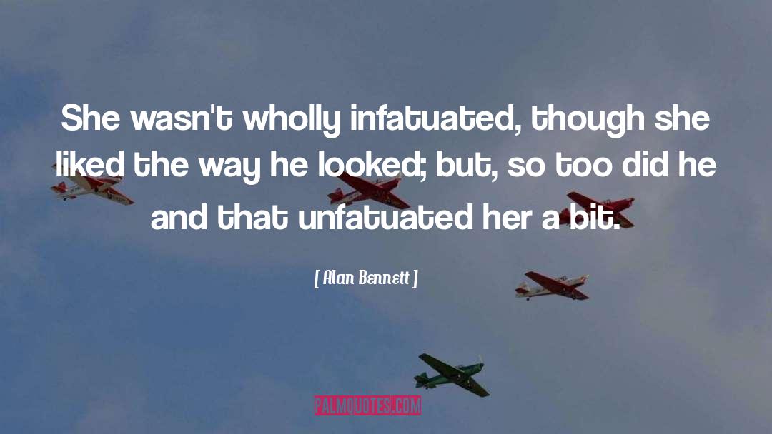 So Infatuated quotes by Alan Bennett