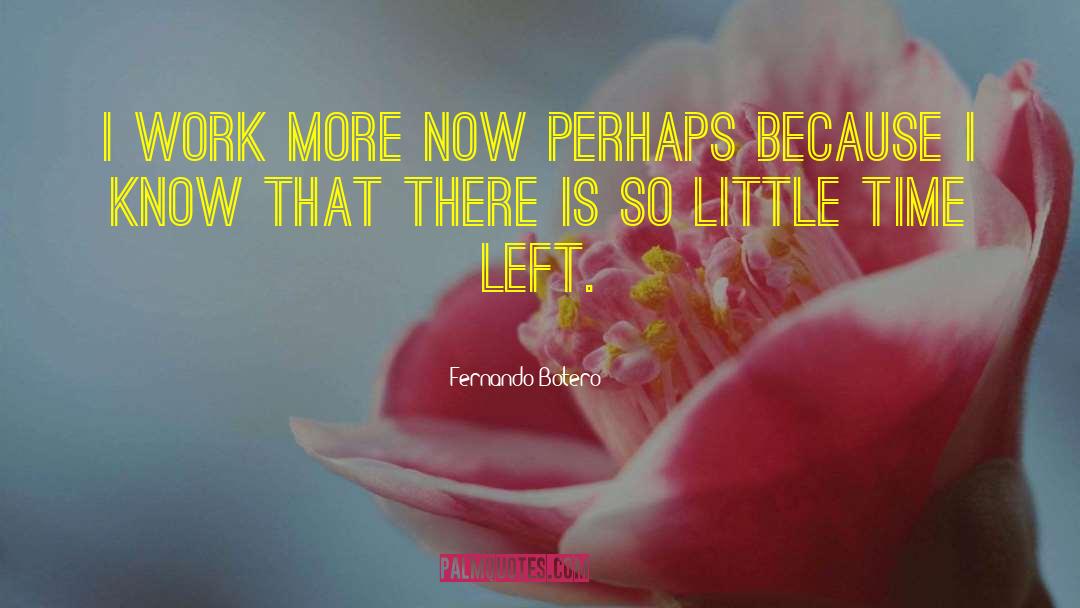 So Little Time quotes by Fernando Botero