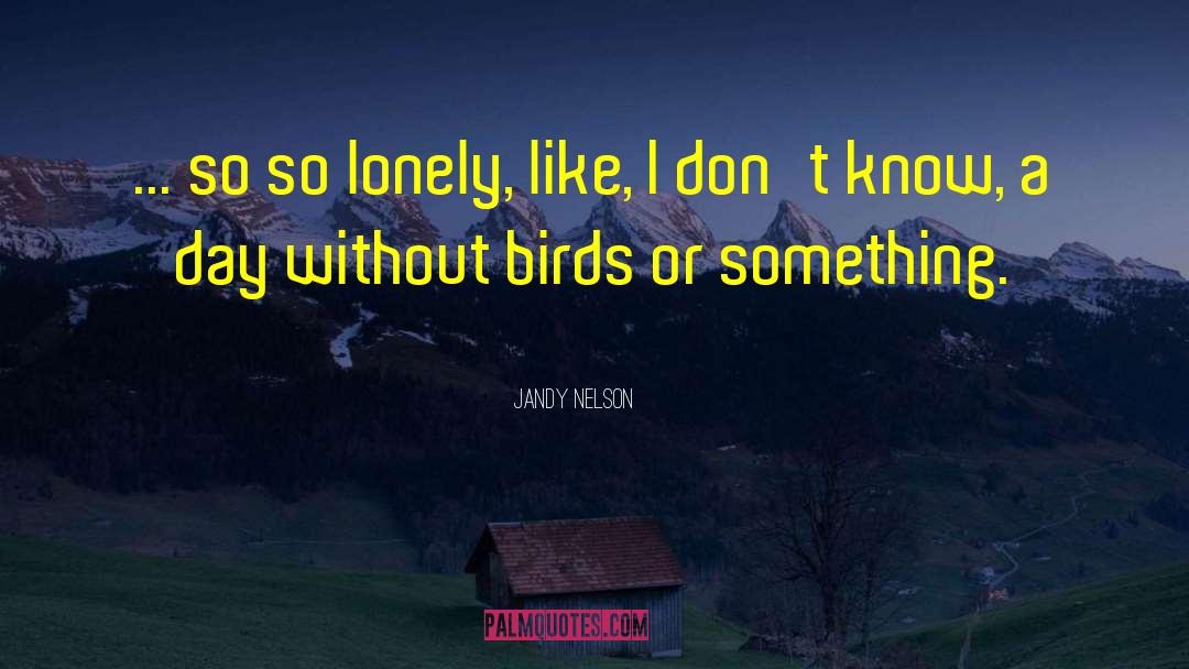 So Lonely quotes by Jandy Nelson