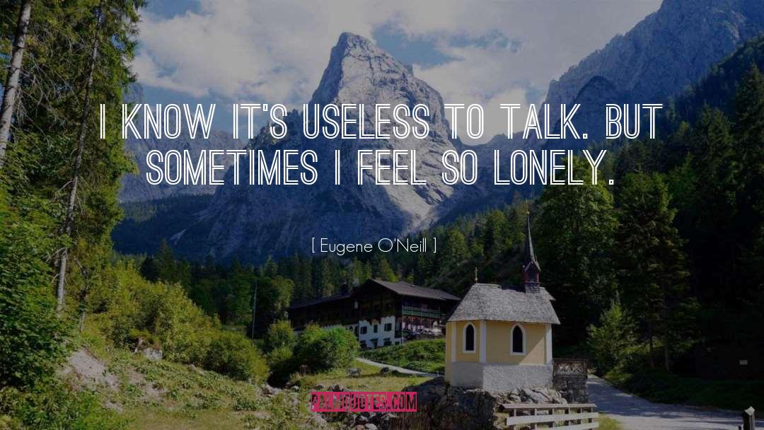 So Lonely quotes by Eugene O'Neill