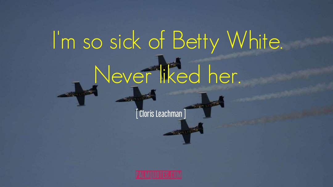 So Sick quotes by Cloris Leachman