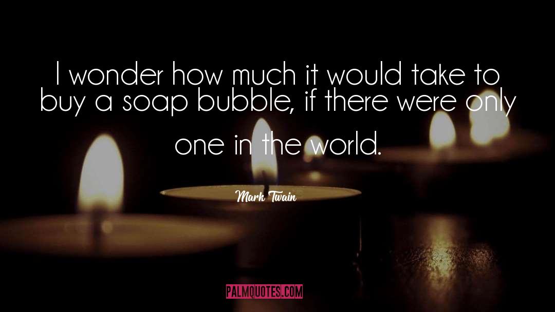 Soap Bubbles quotes by Mark Twain