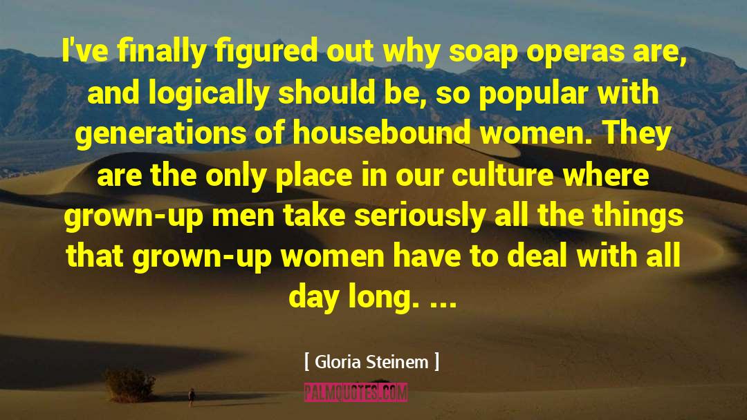 Soap Operas quotes by Gloria Steinem