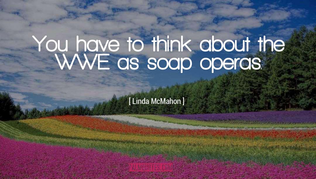 Soap Operas quotes by Linda McMahon