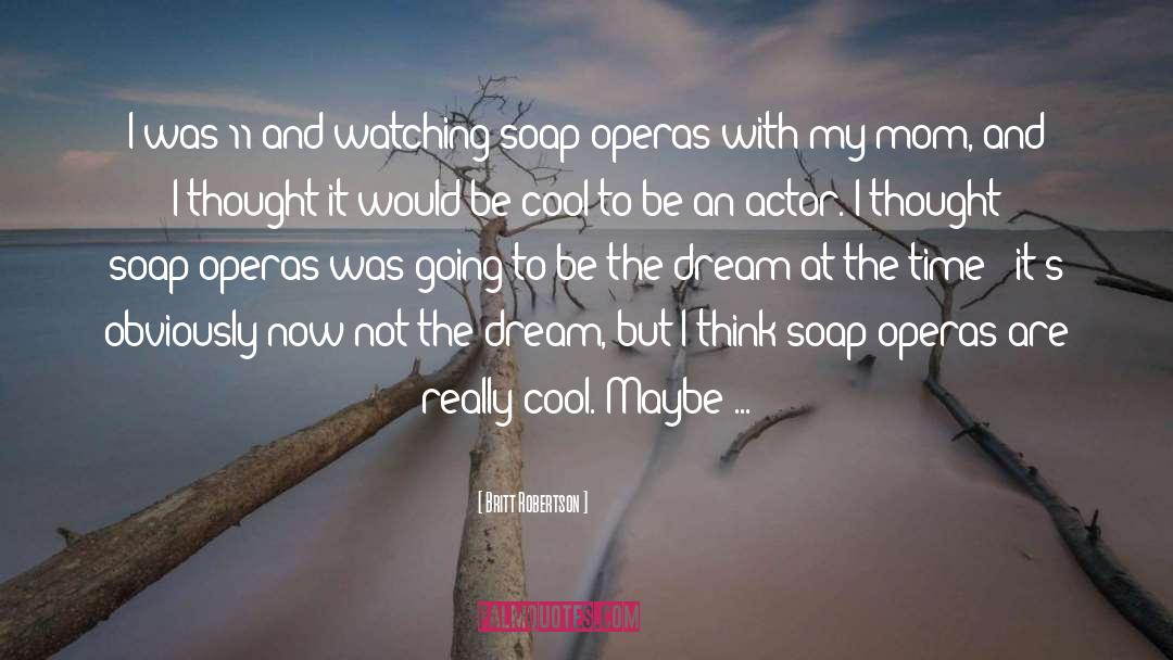 Soap Operas quotes by Britt Robertson