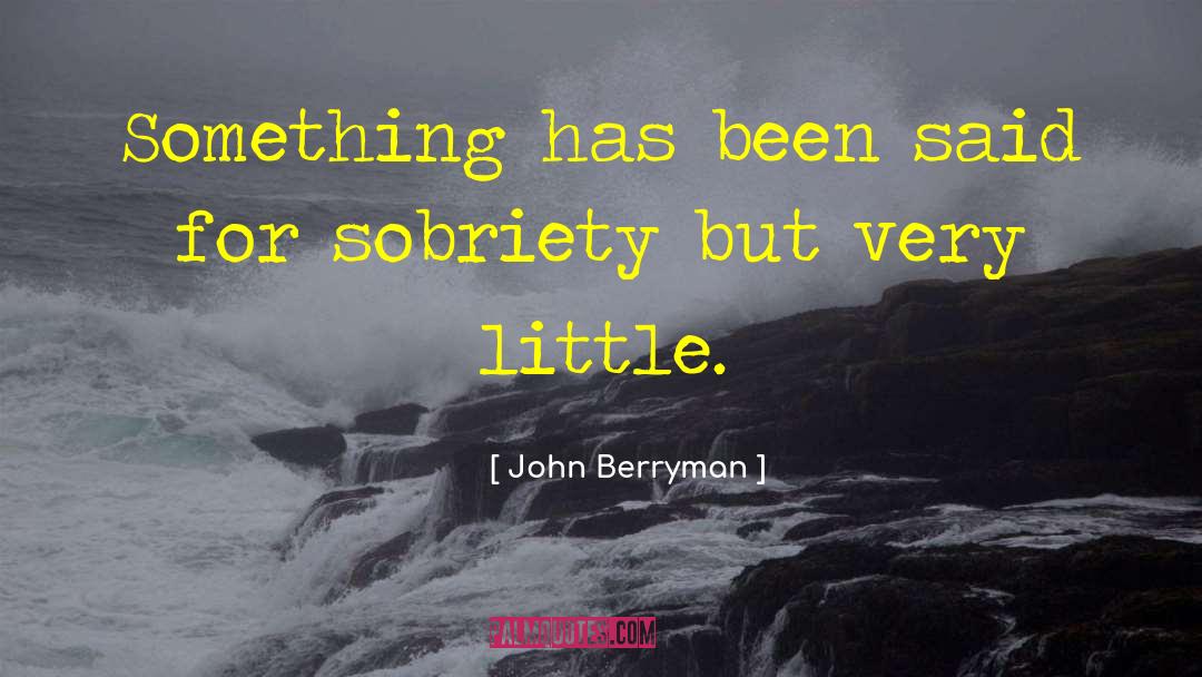 Sobriety quotes by John Berryman