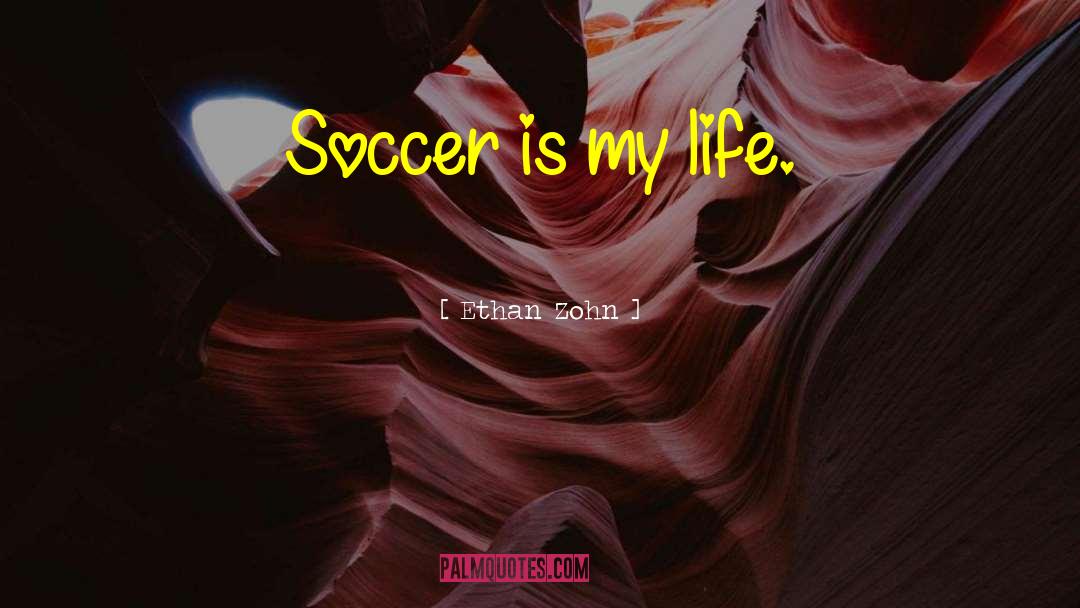 Soccer Is My Life quotes by Ethan Zohn