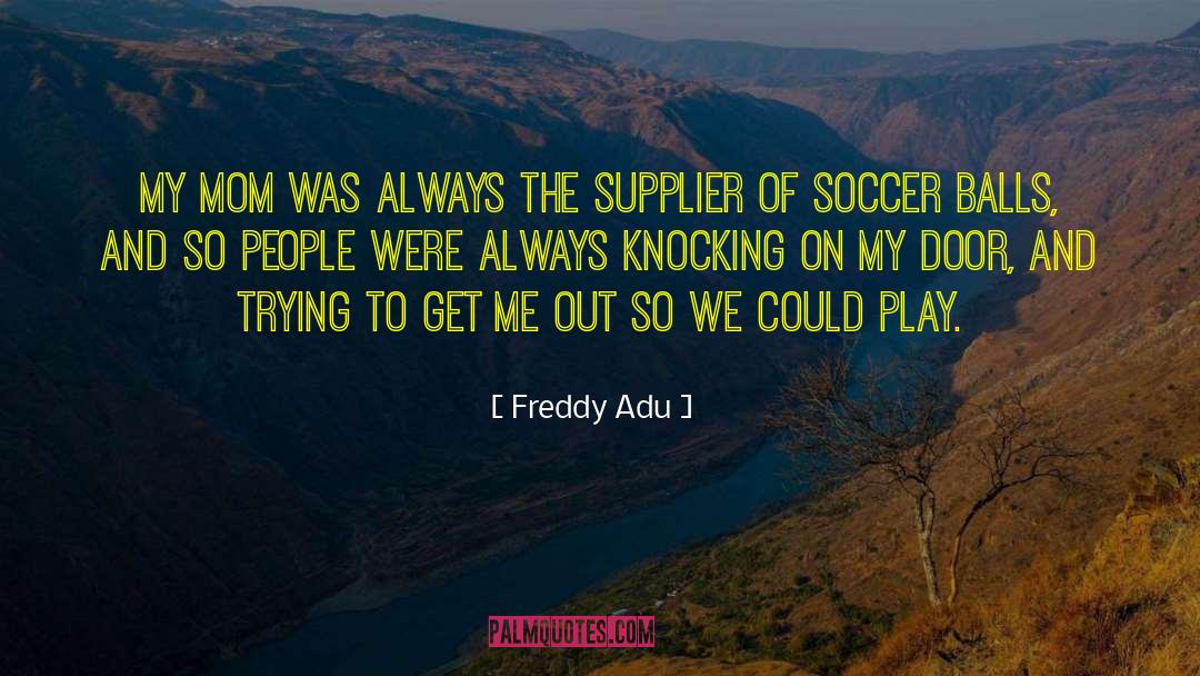 Soccer Mom quotes by Freddy Adu