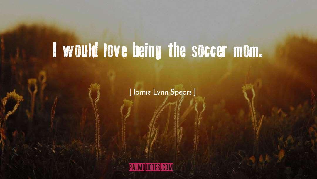 Soccer Mom quotes by Jamie Lynn Spears