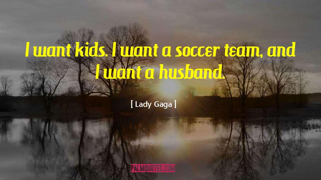 Soccer Team quotes by Lady Gaga