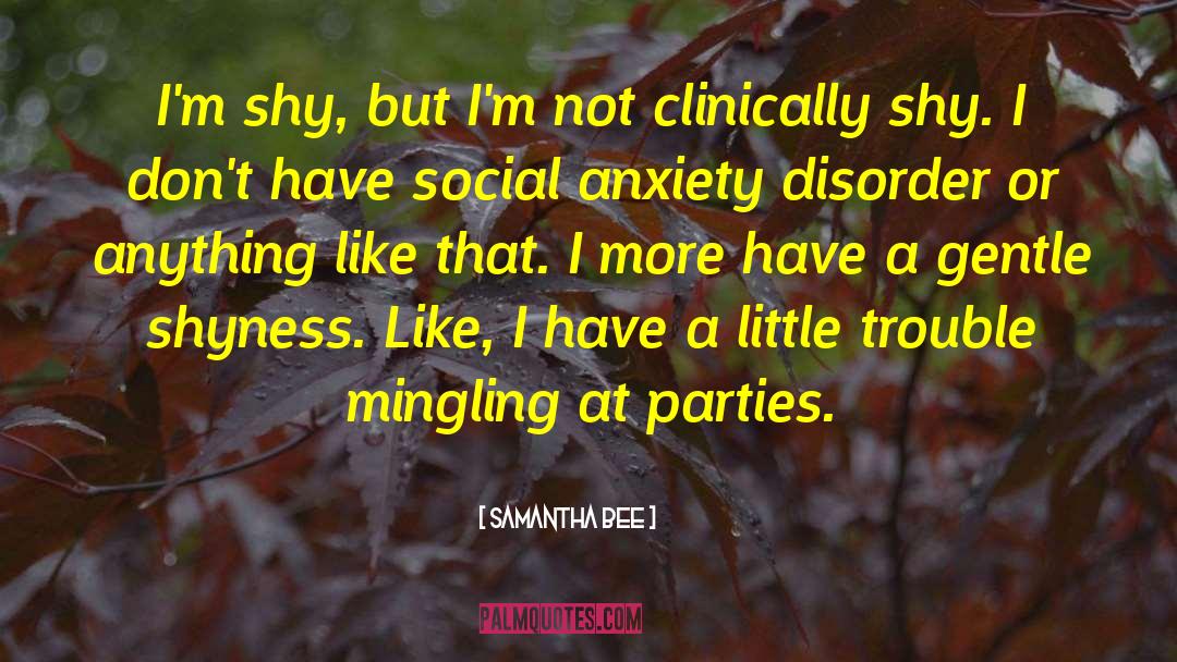 Social Anxiety Disorder quotes by Samantha Bee