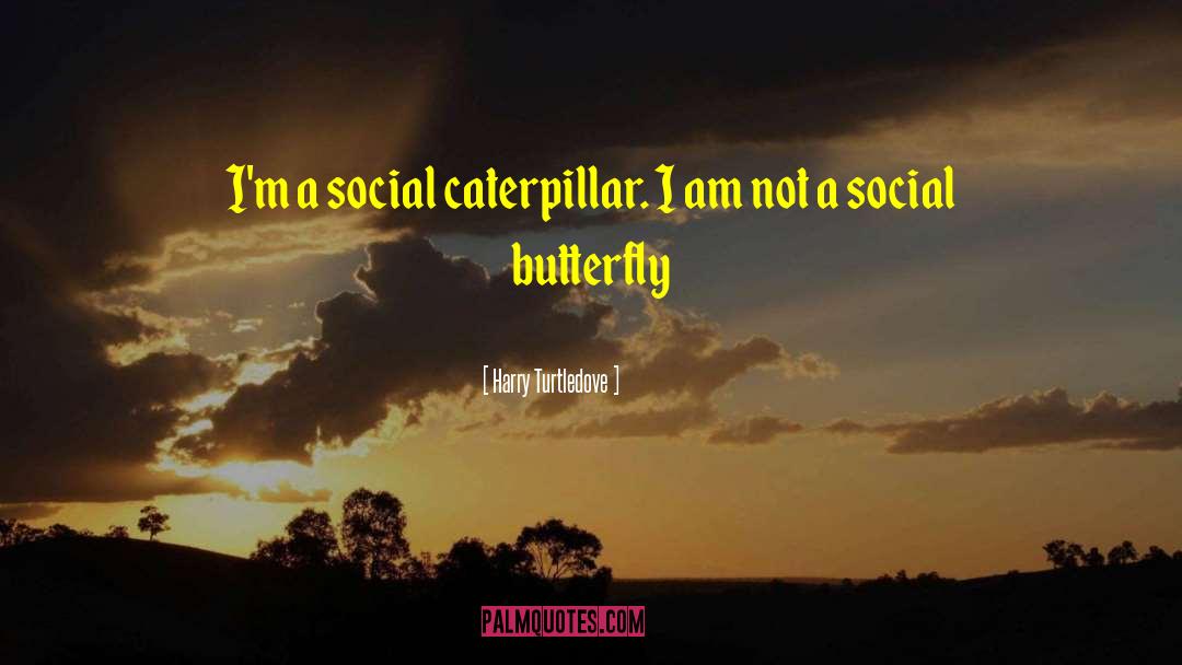 Social Butterfly quotes by Harry Turtledove