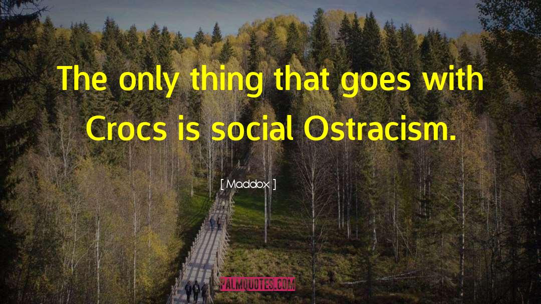 Social Ostracism quotes by Maddox