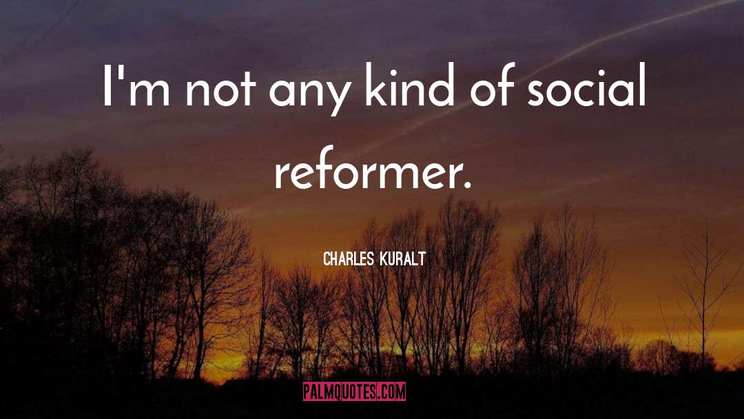 Social Reformer quotes by Charles Kuralt