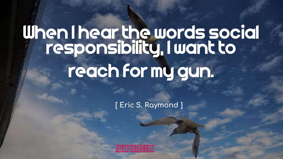 Social Responsibility quotes by Eric S. Raymond