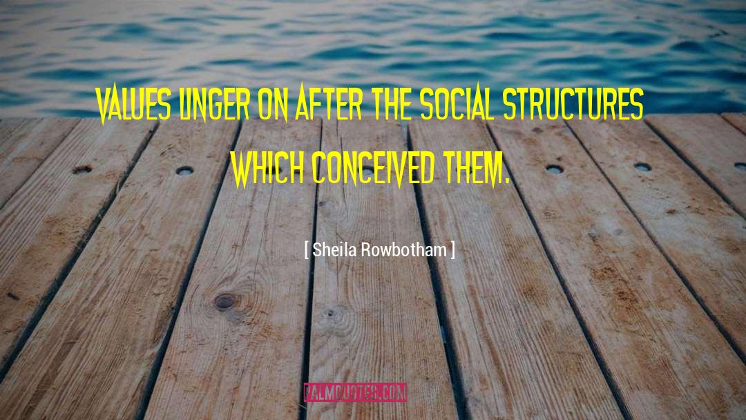 Social Structure quotes by Sheila Rowbotham