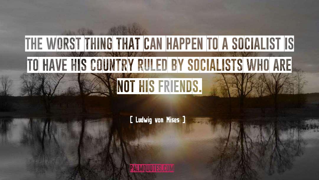 Socialists quotes by Ludwig Von Mises