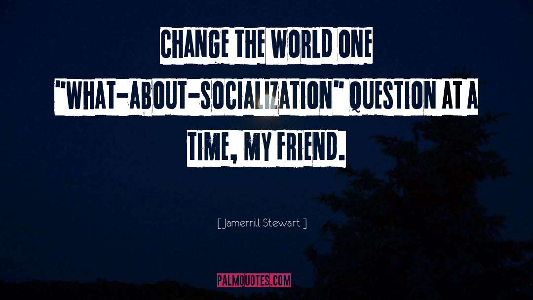 Socialization quotes by Jamerrill Stewart