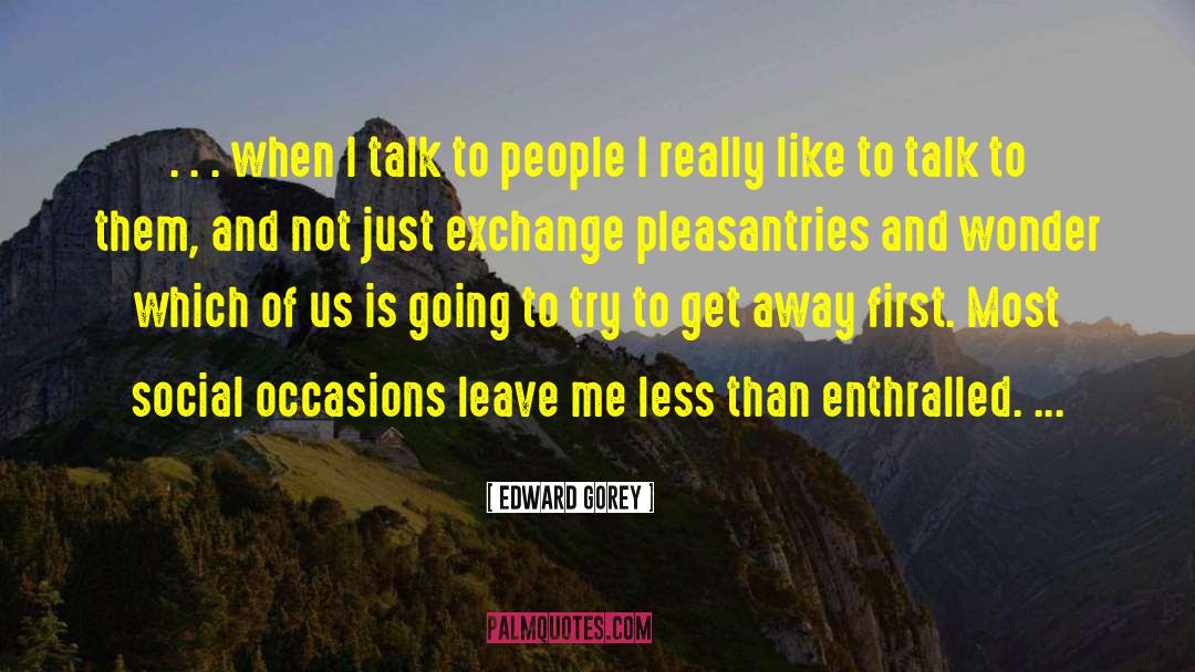Socializing quotes by Edward Gorey