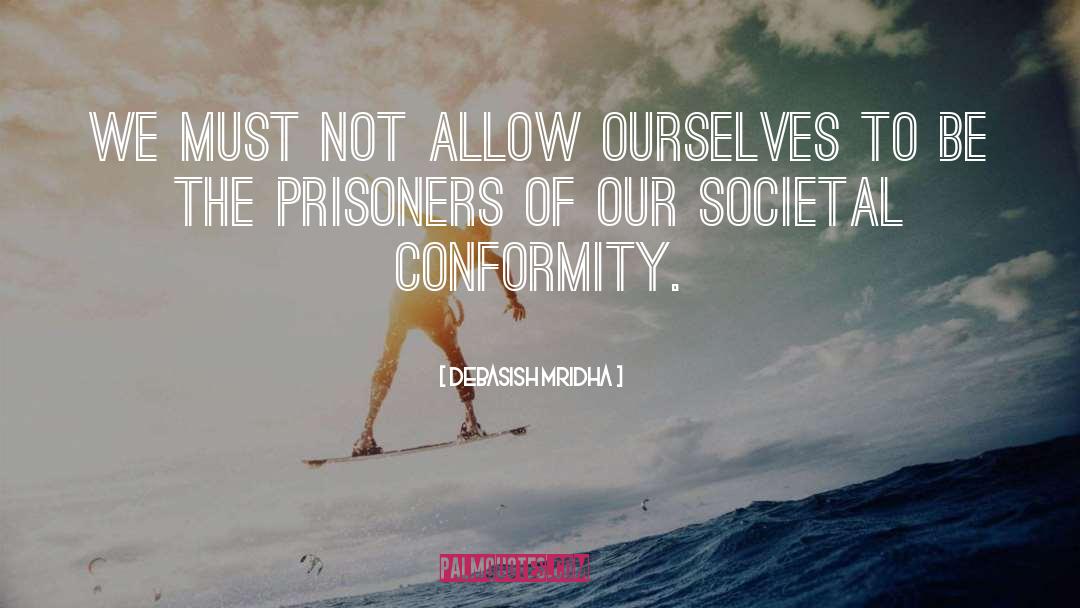 Societal Conformity quotes by Debasish Mridha