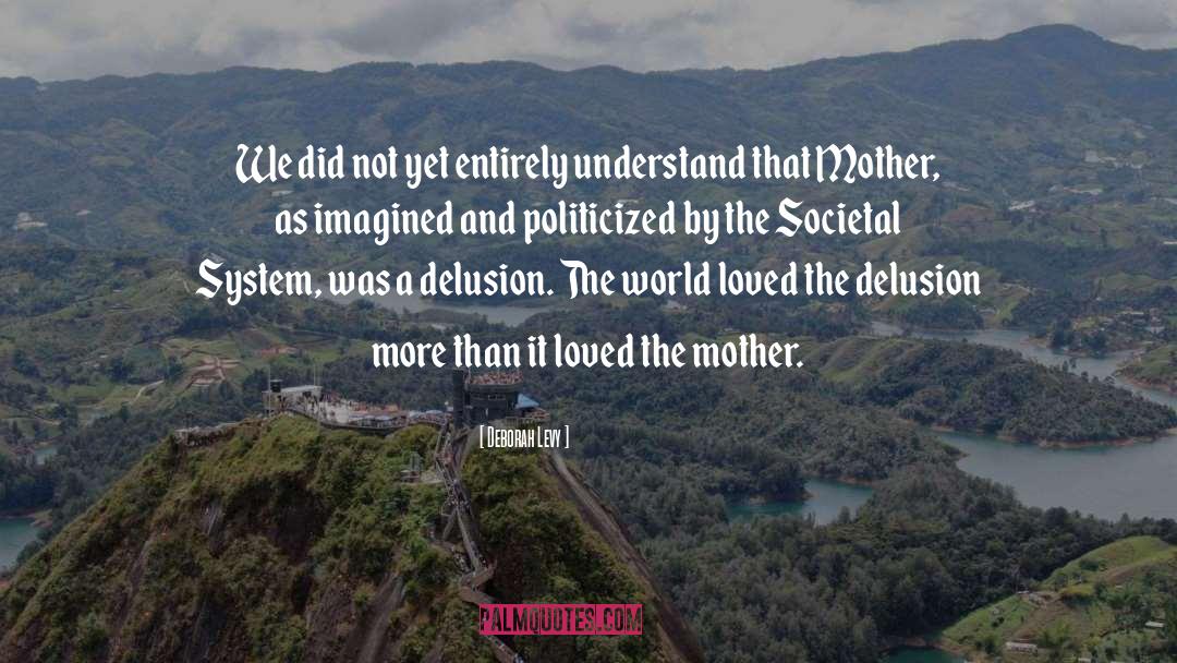 Societal Woes quotes by Deborah Levy