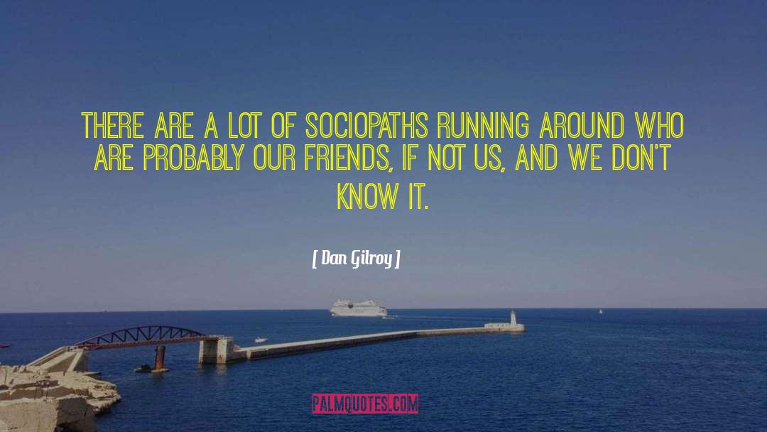 Sociopaths quotes by Dan Gilroy